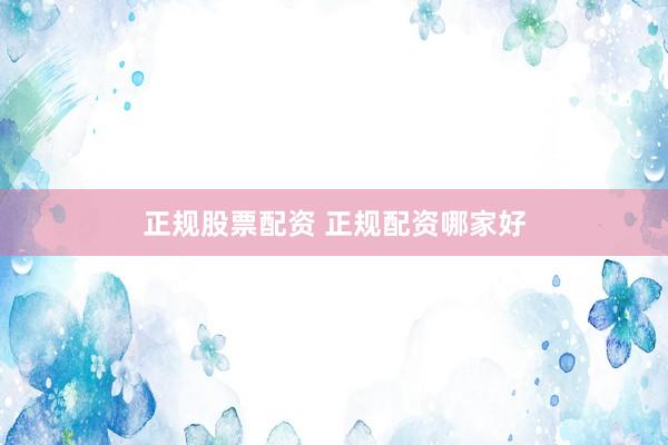 正規(guī)股票配資 正規(guī)配資哪家好