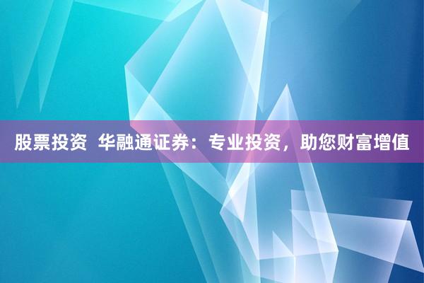 股票投資  華融通證券：專業(yè)投資，助您財富增值